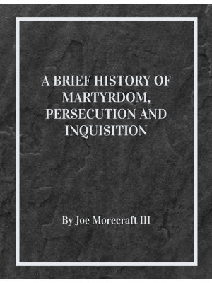 A Brief History of Martyrdom, Persecution and Inquisition